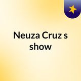 Episódio 3 - Neuza Cruz's show