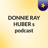 Episode 3 - DONNIE RAY HUBER's podcast