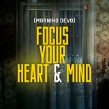 Focus Your Heart & Mind [Morning Devo]