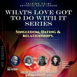 What's Love Got to do With it - Part 2  - Singledom, Dating and Relationships