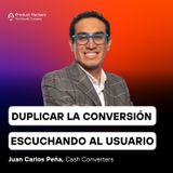 Duplicar la conversión escuchando al usuario con Juan Carlos Peña de Cash Converters