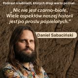 Daniel Sabaciński - Historia nie jest czarno-biała. Jest popielata.