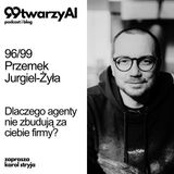 96/99 - Dlaczego agenty nie zbudują za ciebie firmy? Przemek Jurgiel-Żyła