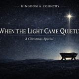 When the Light Came Quietly - A Kingdom & Country Christmas Special,