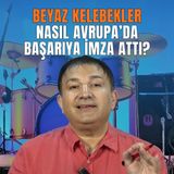 Beyaz Kelebekler Avrupa Listelerine Girmeyi Nasıl Başardı?