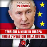 Tensione A Mille In Europa: Inizia L'Invasione Della Russia!