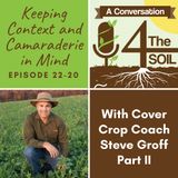 Episode 22 - 20: Keeping Context and Camaraderie in Mind with Cover Crop Coach Steve Groff Part II
