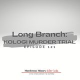 121: Long Branch: Kologi Murder Trial (Scott Kologi)
