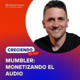 Creciendo #7 - Monetizando el audio con Pol Rodríguez de Mumbler