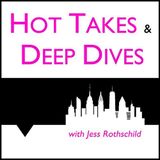 Episode 115: Hot Takes & Deep Dives Podcast Host Jess Rothschild VISITS!