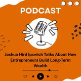 Joshua Hird Ipswich Talks About How Entrepreneurs Build Long-Term Wealth