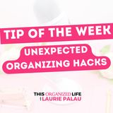 Tip of the Week-Unexpected Organizing Hacks | Ep 97