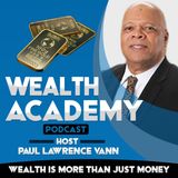 Wealth Academy Podcast - Episode #100 - Paul Lawrence Vann's 100th Episode Celebration