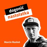 #10 – DOGONIĆ NASTOLATKA – spotkanie z Marcinem Rosłoniem