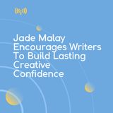 Jade Malay Encourages Writers To Build Lasting Creative Confidence