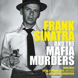 "Sinatra's Shadow: The Mafia Murders Connection"