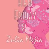 HER Friday 8 - Zulia Mejia