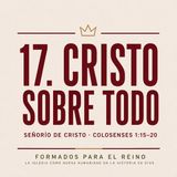 17. Cristo Sobre Todo | Pr. José Prado | Formados Para el Reino