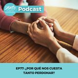 EP77: ¿Por qué nos cuesta tanto perdonar?