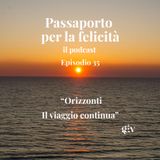 Passaporto per la Felicità - ep.35 " Orizzonti-Il viaggio continua"