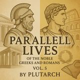 Parallel Lives of Noble Greeks and Romans, Vol. 5 by Plutarch (Full Audiobook)