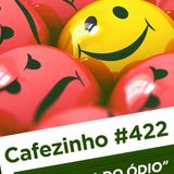 Cafezinho 422 – A política do ódio