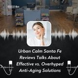 Urban Calm Santa Fe Reviews Talks About Effective vs. Overhyped Anti-Aging Solutions