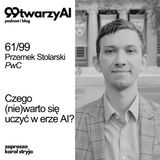61/99 - Czego (nie)warto uczyć się w erze AI? Przemek Stolarski, PwC
