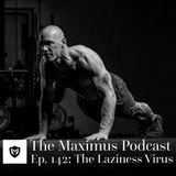 The Maximus Podcast Ep. 142 - The Laziness Virus
