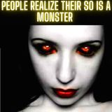 People REALIZE Their SO is a MONSTER