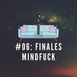#06: Finales MindFuck