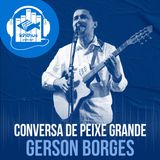 Gerson Borges | Conversa de peixe grande