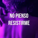 No pienso resistirme