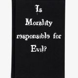 Is Morality responsible for Evil?