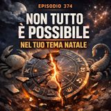 Episodio 374 - Non tutto è possibile nel tuo tema natale