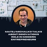 Matej Michalko Talks About Innovation’s Role in Modern Entrepreneurs