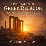 Five Stages of Greek Religion – Gilbert Murray | From Myth to Philosophy (Classic Audiobook)