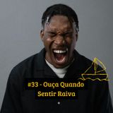 #33 - Ouça Quando Sentir Raiva