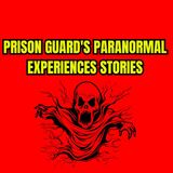 Prison Guard's Paranormal Experiences Stories