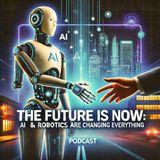 The Future Is Now: AI & Robotics Are Changing Everything