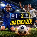Chelsea 1-2 Wanderers: ¡Sorpresa total! Resumen, goles y polémicas ⚽🔥