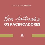 Bem-aventurados os pacificadores // pr. Ronaldo Bezerra