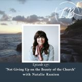 Episode 137: Natalie Runion- Not Giving Up on the Beauty of the Church