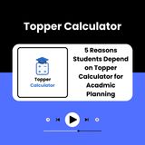 5 Reasons Students Depend on Topper Calculator for Acadmic Planning