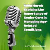 Hahn March Explains the Importance of Senior Care in Managing Age-Related Conditions