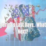 America's Last Days.  What's Next