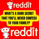 What's a dark secret that you'll never confess to your family? - (r/AskReddit)