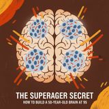 The Superager Secret: How to Build a 50-Year-Old Brain at 95