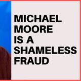 MICHAEL MOORE IS A SHAMELESS HUSTLER