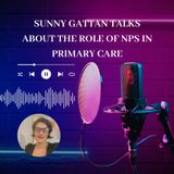 Sunny Gattan Talks About the Role of NPs in Primary Care